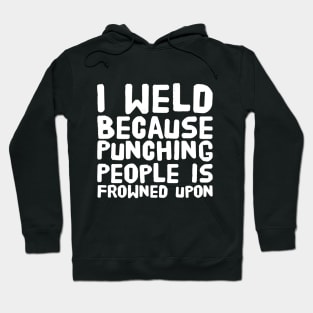 I weld because punching people is frowned upon Hoodie